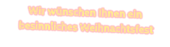 Wir wünschen Ihnen ein  besinnliches Weihnachtsfest