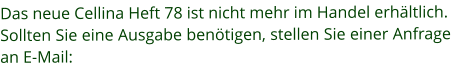 Das neue Cellina Heft 78 ist nicht mehr im Handel erhältlich.  Sollten Sie eine Ausgabe benötigen, stellen Sie einer Anfrage an E-Mail: